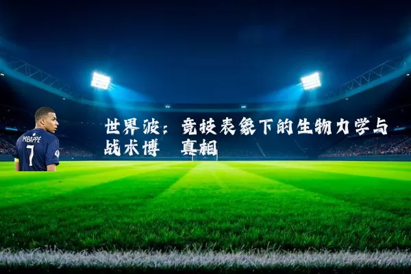 世界波：竞技表象下的生物力学与战术博弈真相