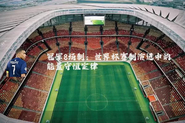 冠军8场制：世界杯赛制演进中的能量守恒定律