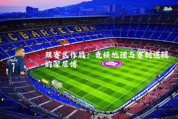 双赛区作战：竞技地理与赛制逻辑的深层博弈