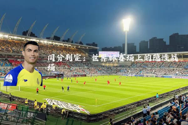 同分判定：世界杯赛场上的隐性战场