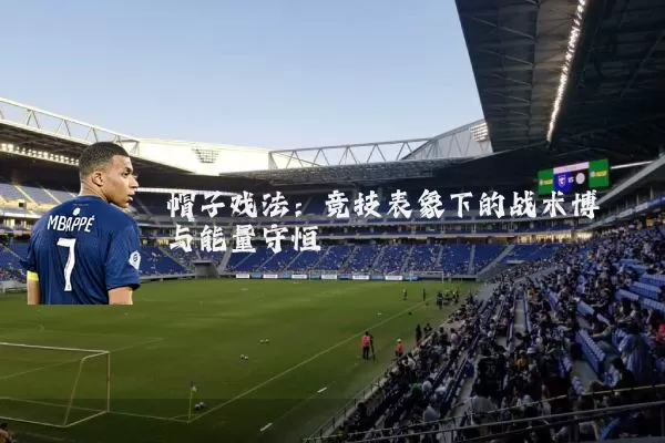 帽子戏法:竞技表象下的战术博弈与能量守恒