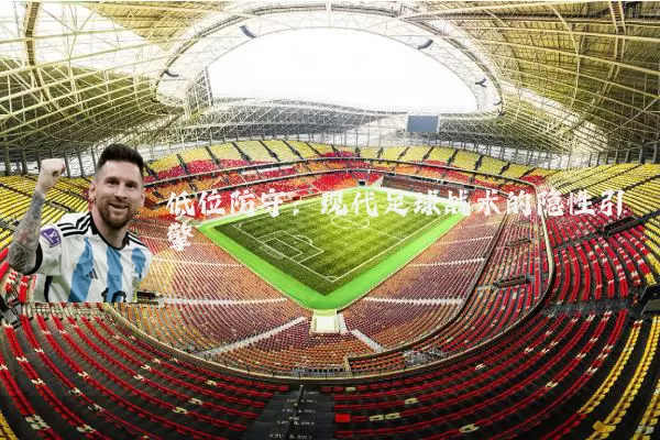 低位防守：现代足球战术的隐性引擎