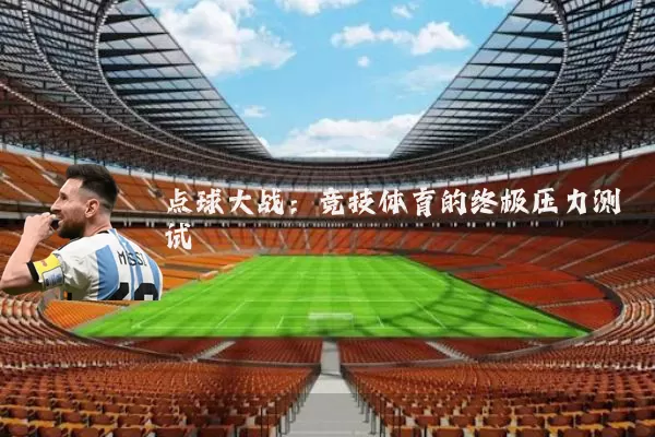 点球大战：竞技体育的终极压力测试