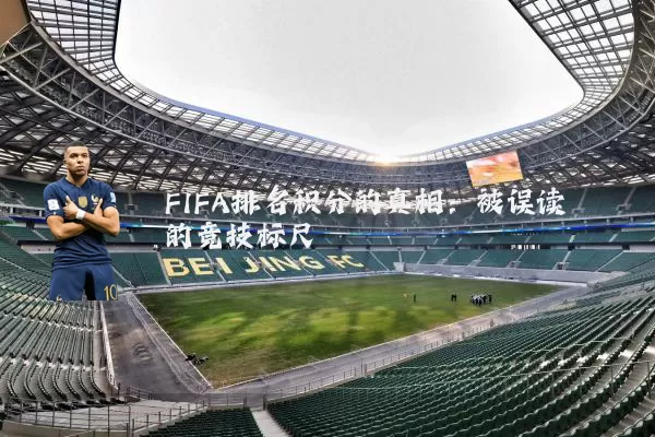FIFA排名积分的真相：被误读的竞技标尺